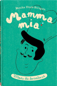 Mamma mia Włochy dla dociekliwych - Monika Untik-Strugała | mała okładka