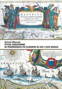Życie codzienne w podróżach po Europie w XVI i XVII w. - Antoni Mączak | mała okładka