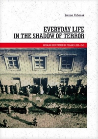 Everyday Life in the Shadow of Terror German Occupation in Poland 1939-1945 - Joanna Urbanek | mała okładka
