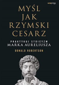 Myśl jak rzymski cesarz Praktykuj stoicyzm Marka Aureliusza - Donald Robertson | mała okładka