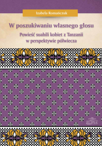 W poszukiwaniu własnego głosu Powieść suahili kobiet z Tanzanii w perspektywie półwiecza - Izabela Romańczuk | mała okładka