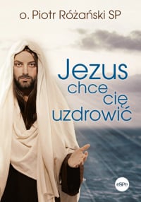 Jezus chce cię uzdrowić - Piotr Różański | mała okładka
