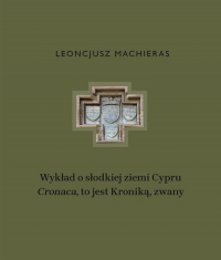 Wykład o słodkiej ziemi Cypru „Cronaca”, to jest Kroniką, zwany - Leoncjusz Machieras | mała okładka