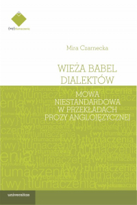 Wieża Babel dialektów. Mowa niestandardowa w przekładach prozy anglojęzycznej - Mira Czarnecka | mała okładka