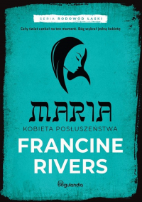 Maria Kobieta posłuszeństwa część 5 Rodowód łaski - Francine Rivers | mała okładka