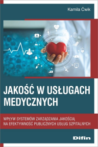 Jakość w usługach medycznych Wpływ systemów zarządzania jakością na efektywność publicznych usług szpitalnych - Kamila Ćwik | mała okładka