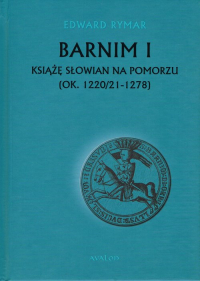 Barnim I Książe Słowian na Pomorzu (ok. 1220/21-1278) - Edward Rymar | mała okładka