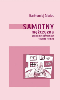 Samotny mężczyzna spokojnie konsumuje fasolkę Heinza - Bartłomiej Siwiec | mała okładka