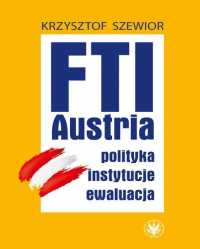 FTI - AUSTRIA: polityka, instytucje, ewaluacja - Krzysztof Szewior | mała okładka
