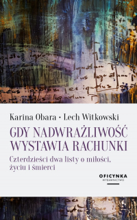 Gdy nadwrażliwość wystawia rachunki Czterdzieści dwa listy o miłości, życiu i śmierci - Karina Obara, Lech Witkowski | mała okładka