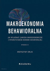 Makroekonomia behawioralna Jak wyjaśniać zjawiska makroekonomiczne z wykorzystaniem ekonomii behawioralnej - Krzysztof Orlik | mała okładka