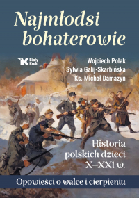 Najmłodsi bohaterowie Historia polskich dzieci X-XXI w. Opowieści o walce i cierpieniu - ks. Damazyn Michał | mała okładka