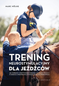 Trening neurostymulacyjny dla jeźdźców Jak poprawić efektywność dosiadu i działania pomocy w oparciu o prawidłową stymulację układu nerwowe - Marc Nolke | mała okładka