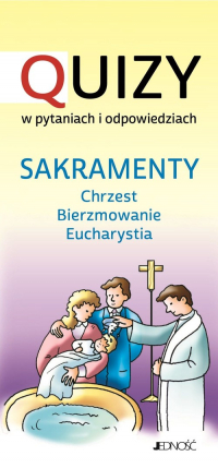 Sakramenty Chrzest BIerzmowanie Eucharystia Quizy w pytaniach i odpowiedziach -  | mała okładka
