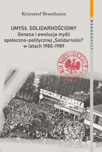 Umysł solidarnościowy Geneza i ewolucja myśli społeczno-politycznej Solidarności w latach 1980-1989 - Krzysztof Brzechczyn | mała okładka