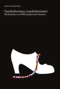Transkulturujący, transkulturowani Obcokrajowcy w sewilskiej społeczności flamenco - Jadwiga Romanowska | mała okładka