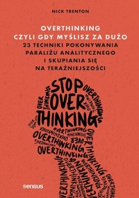 Overthinking, czyli gdy myślisz za dużo. 23 techniki pokonywania paraliżu analitycznego i skupiania
 - Nick Trenton | mała okładka