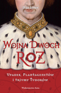 Wojna Dwóch Róż Upadek Plantagenetów i triumf Tudorów - Dan Jones | mała okładka