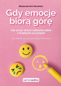 Gdy emocje biorą górę Jak uczyć dzieci radzenia sobie z trudnymi uczuciami - Magdalena Gut-Orłowska | mała okładka