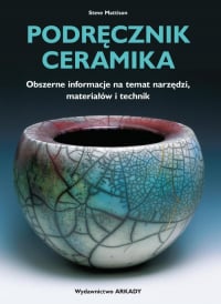 Podręcznik ceramika Obszerne informacje na temat narzędzi, materiałów i technik - Steve Mattison | mała okładka