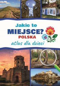 Jakie to miejsce? Polska Atlas dla dzieci - Jarosław Górski | mała okładka