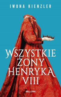 Wszystkie żony Henryka VIII - Iwona Kienzler | mała okładka