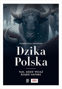 Dzika Polska. Tam, gdzie wciąż rządzi natura
 - Magdalena Dziadosz | mała okładka
