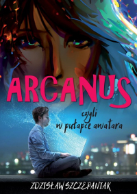 Arcanus, czyli w pułapce awatara - Zdzisław Szczepaniak | mała okładka