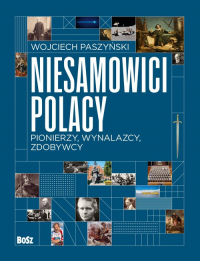 Niesamowici Polacy. Pionierzy, wynalazcy, zdobywcy - Wojciech Paszyński | mała okładka