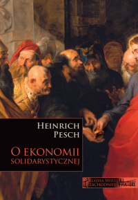 O ekonomii solidarystycznej Wybór fragmentów z Lehrbuch der Nationalökonomie pod redakcją Ruperta J. Ederera - Heinrich Pesch | mała okładka