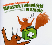 Miłoszek i wiewórki w szkole Bajki o udzielaniu pierwszej pomocy część 2 - Kazek Sebastian, Mikrut Izabela | mała okładka