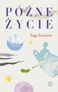 Późne życie - Inga Iwasiów | mała okładka