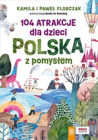 104 atrakcje dla dzieci. Polska z pomysłem - Florczak Kamila, Florczak Paweł | mała okładka
