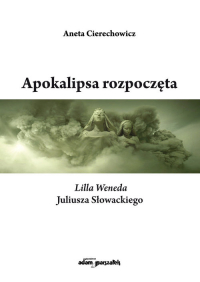 Apokalipsa rozpoczęta Lilla Weneda Juliusza Słowackiego - Aneta Cierechowicz | mała okładka