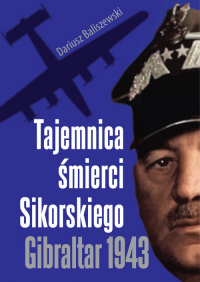 Tajemnica śmierci Sikorskiego Gibraltar 1943 - Dariusz Baliszewski | mała okładka