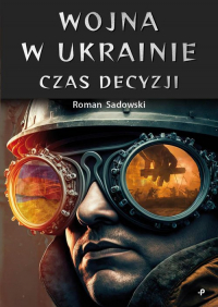 Wojna w Ukrainie. Czas decyzji - Roman Sadowski | mała okładka