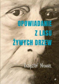 Opowiadanie z lasu żywych drzew - Krzysztof Mrowiec | mała okładka