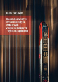 Ekonomika inwestycji infrastrukturalnych i taborowych w sektorze kolejowym - wybrane zagadnienia - Juliusz Engelhardt | mała okładka