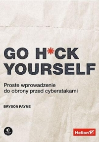Go H*ck Yourself. Proste wprowadzenie do obrony przed cyberatakami - Bryson Payne | mała okładka