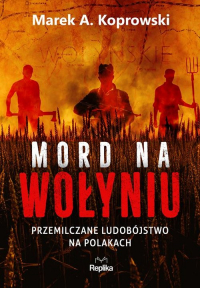 Mord na Wołyniu Przemilczane ludobójstwo na Polakach - Marek A. Koprowski | mała okładka
