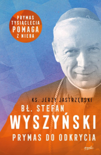 Bł. Stefan Wyszyński Prymas do odkrycia - Jerzy Jastrzębski | mała okładka