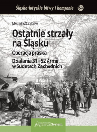 Ostatnie strzały na Śląsku Operacja praska Działania 31 i 52 Armii w Sudetach Zachodnich - Szczerepa Maciej | mała okładka