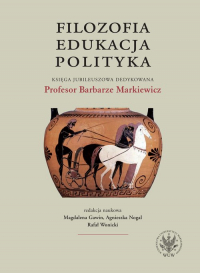 Filozofia, edukacja, polityka. Księga jubileuszowa dedykowana Profesor Barbarze Markiewicz -  | mała okładka