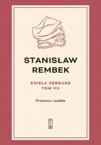 Dzieła zebrane Tom 7 Przemoc i szabla - Stanisław Rembek | mała okładka