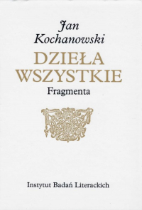 Fragmenta Dzieła wszystkie - Jan Kochanowski | mała okładka