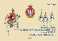 Barwa armii Królestwa Polskiego 1815-1830 oraz w wojnie polsko-rosyjskiej 1831 - Jan Czop | mała okładka