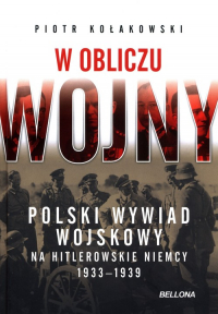 W obliczu wojny Polski wywiad wojskowy na hitlerowskie Niemcy 1933-1939 - Kołakowski Piotr | mała okładka