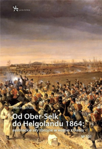 Od Ober-Selk do Helgolandu 1864 autriackie siły zbrojne w wojnie z Danią - Marcin Suchacki | mała okładka