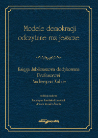 Modele demokracji odczytane raz jeszcze Księga Jubileuszowa dedykowana Profesorowi Andrzejowi Kubce -  | mała okładka