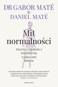 Mit normalności Trauma, choroba i zdrowienie w toksycznej kulturze - Maté Daniel | mała okładka